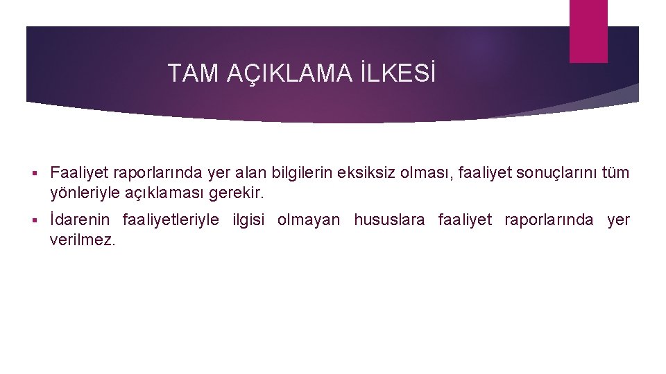 TAM AÇIKLAMA İLKESİ § Faaliyet raporlarında yer alan bilgilerin eksiksiz olması, faaliyet sonuçlarını tüm