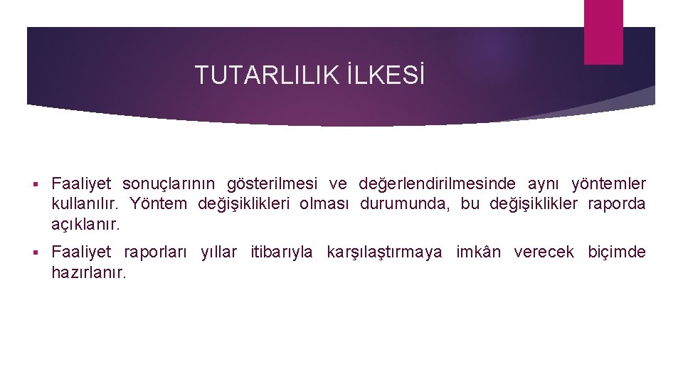 TUTARLILIK İLKESİ § Faaliyet sonuçlarının gösterilmesi ve değerlendirilmesinde aynı yöntemler kullanılır. Yöntem değişiklikleri olması