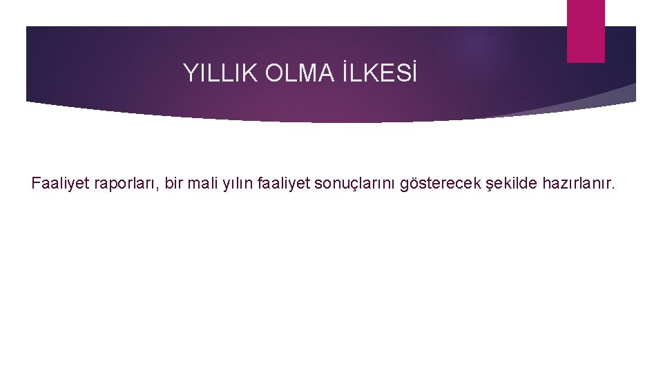 YILLIK OLMA İLKESİ Faaliyet raporları, bir mali yılın faaliyet sonuçlarını gösterecek şekilde hazırlanır. 