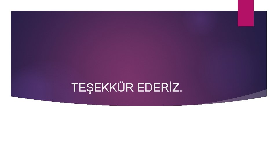 TEŞEKKÜR EDERİZ. 