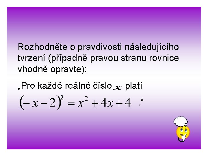 Rozhodněte o pravdivosti následujícího tvrzení (případně pravou stranu rovnice vhodně opravte): „Pro každé reálné