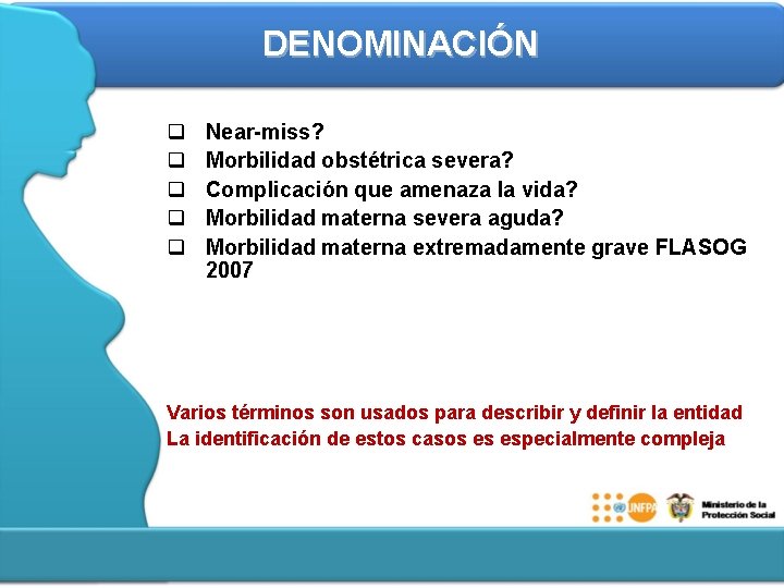 DENOMINACIÓN q q q Near-miss? Morbilidad obstétrica severa? Complicación que amenaza la vida? Morbilidad