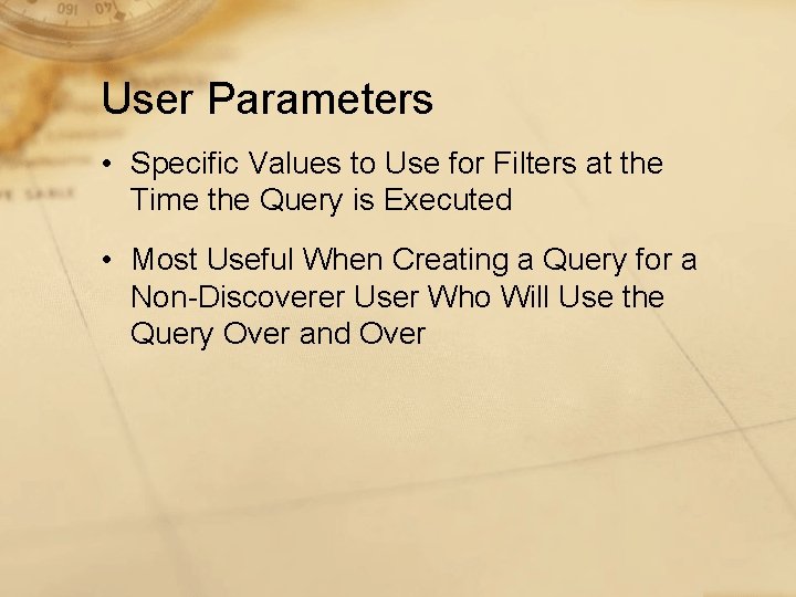 User Parameters • Specific Values to Use for Filters at the Time the Query