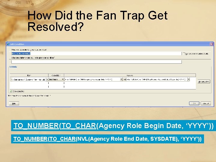 How Did the Fan Trap Get Resolved? TO_NUMBER(TO_CHAR(Agency Role Begin Date, ‘YYYY’)) TO_NUMBER(TO_CHAR(NVL(Agency Role