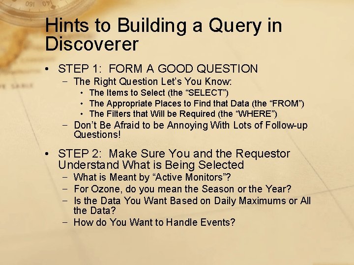 Hints to Building a Query in Discoverer • STEP 1: FORM A GOOD QUESTION