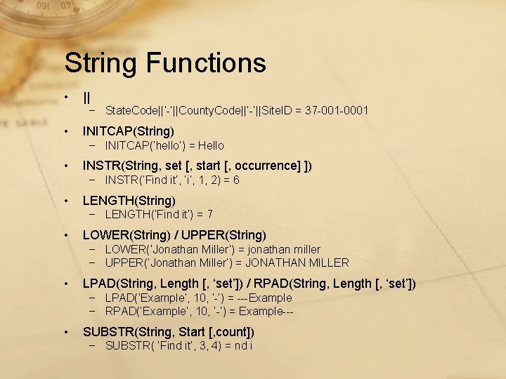 String Functions • || − State. Code||‘-’||County. Code||‘-’||Site. ID = 37 -001 -0001 •