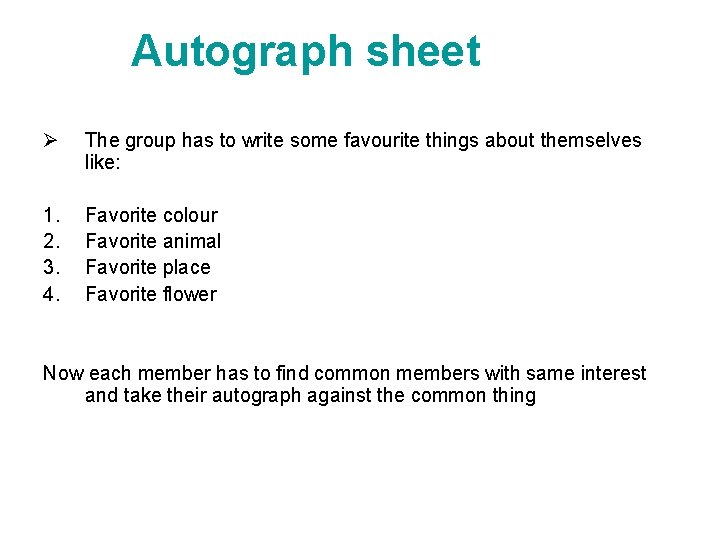 Autograph sheet Ø The group has to write some favourite things about themselves like: