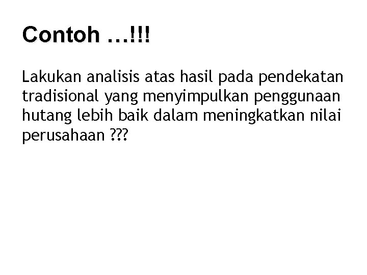 Contoh …!!! Lakukan analisis atas hasil pada pendekatan tradisional yang menyimpulkan penggunaan hutang lebih