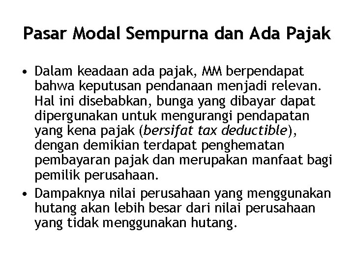 Pasar Modal Sempurna dan Ada Pajak • Dalam keadaan ada pajak, MM berpendapat bahwa