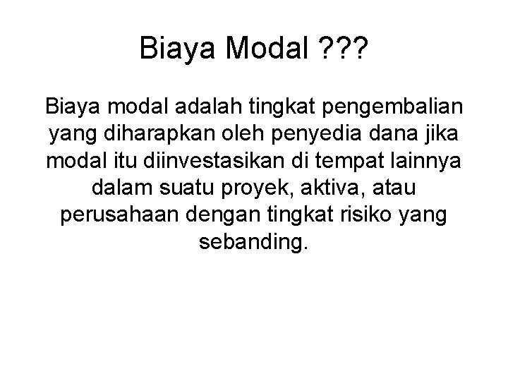Biaya Modal ? ? ? Biaya modal adalah tingkat pengembalian yang diharapkan oleh penyedia