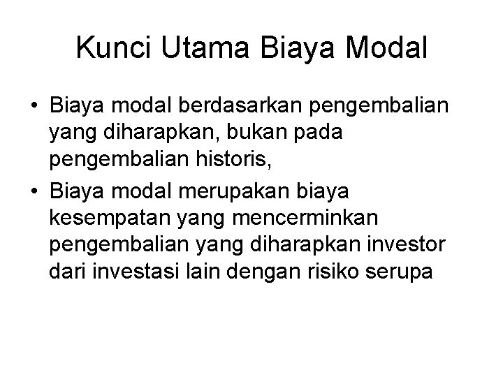 Kunci Utama Biaya Modal • Biaya modal berdasarkan pengembalian yang diharapkan, bukan pada pengembalian