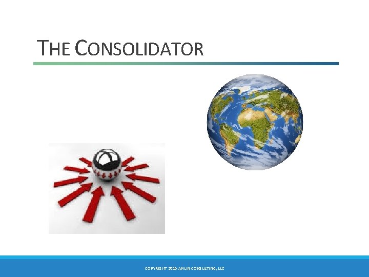 THE CONSOLIDATOR COPYRIGHT 2015 ANLIN CONSULTING, LLC 