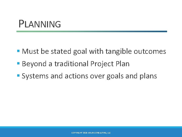 PLANNING § Must be stated goal with tangible outcomes § Beyond a traditional Project