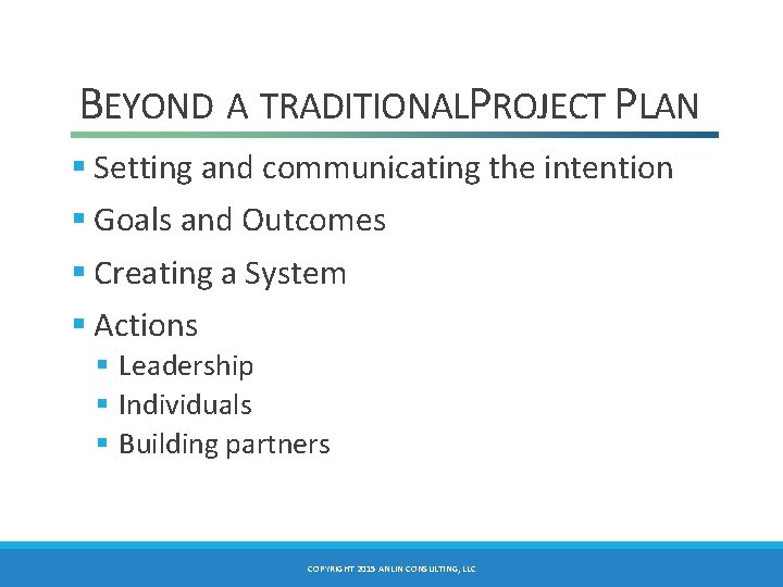 BEYOND A TRADITIONALP ROJECT PLAN § Setting and communicating the intention § Goals and