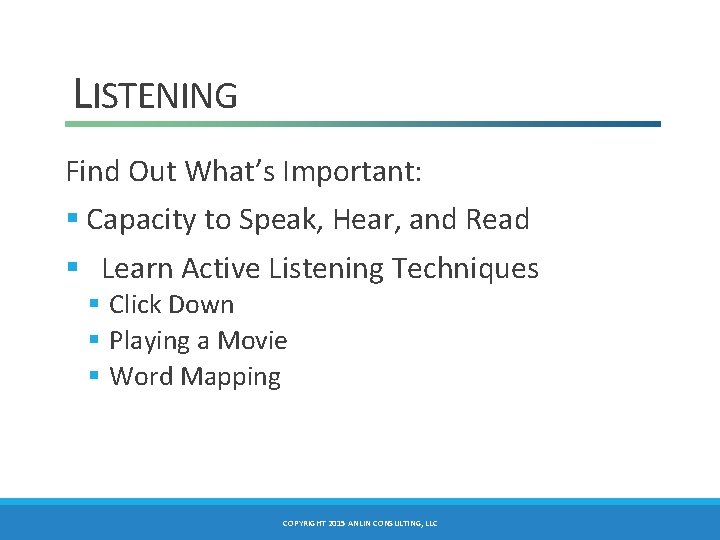 LISTENING Find Out What’s Important: § Capacity to Speak, Hear, and Read § Learn