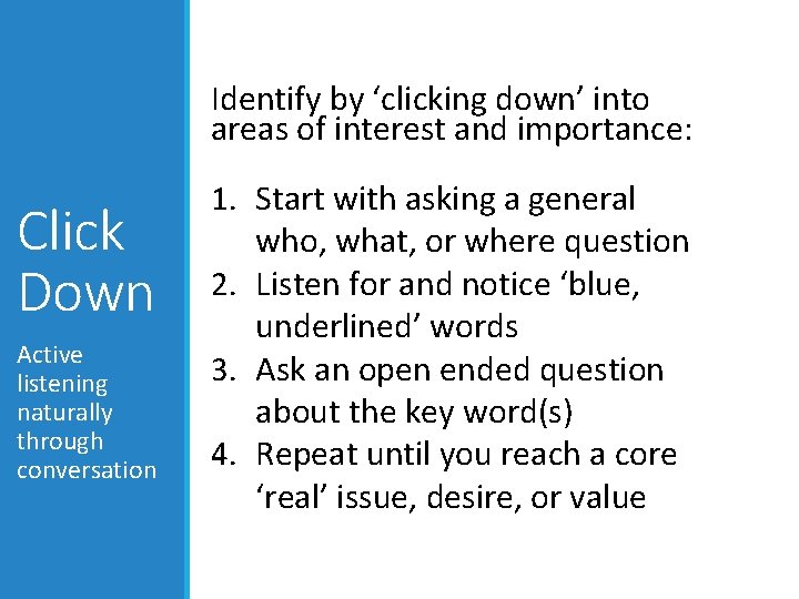 Identify by ‘clicking down’ into areas of interest and importance: Click Down Active listening