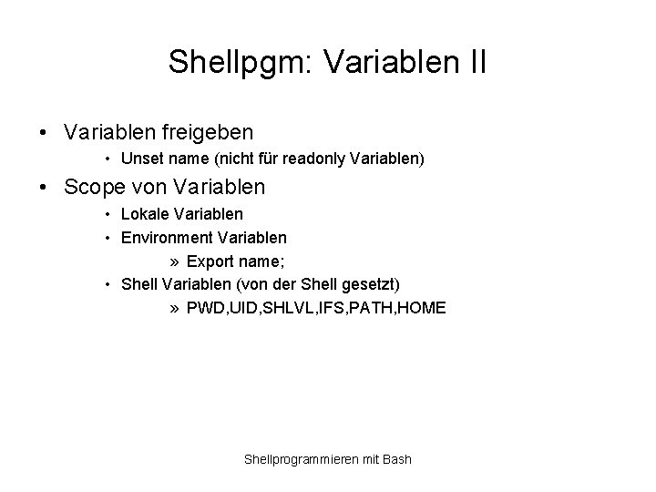 Shellpgm: Variablen II • Variablen freigeben • Unset name (nicht für readonly Variablen) •