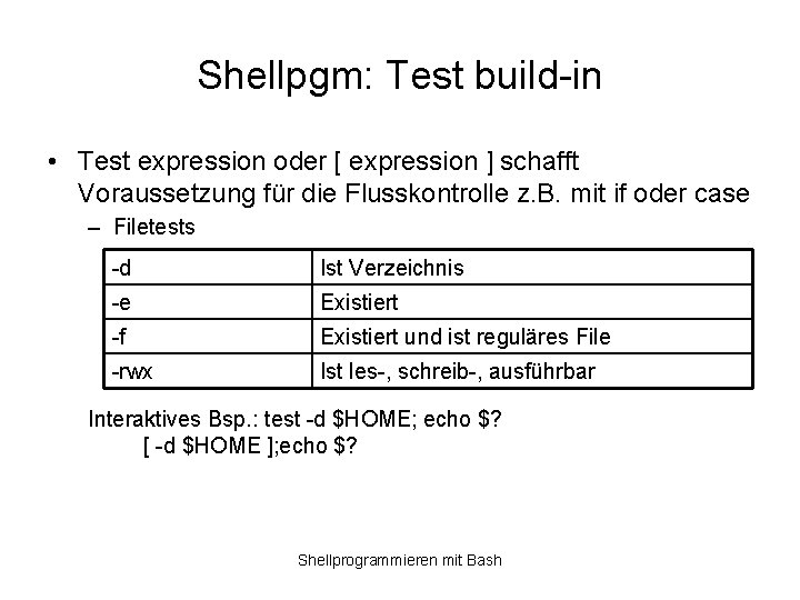 Shellpgm: Test build-in • Test expression oder [ expression ] schafft Voraussetzung für die