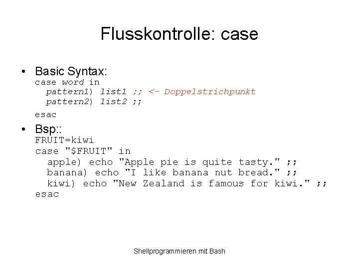 Flusskontrolle: case • Basic Syntax: case word in pattern 1) list 1 ; ;