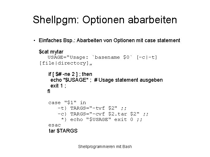 Shellpgm: Optionen abarbeiten • Einfaches Bsp. : Abarbeiten von Optionen mit case statement $cat