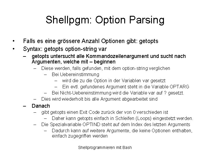 Shellpgm: Option Parsing • • Falls es eine grössere Anzahl Optionen gibt: getopts Syntax: