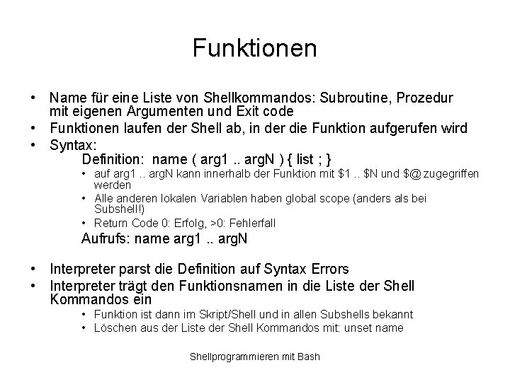 Funktionen • Name für eine Liste von Shellkommandos: Subroutine, Prozedur mit eigenen Argumenten und