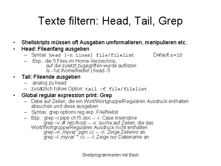 Texte filtern: Head, Tail, Grep • • • Shellskripts müssen oft Ausgaben umformatieren, manipulieren