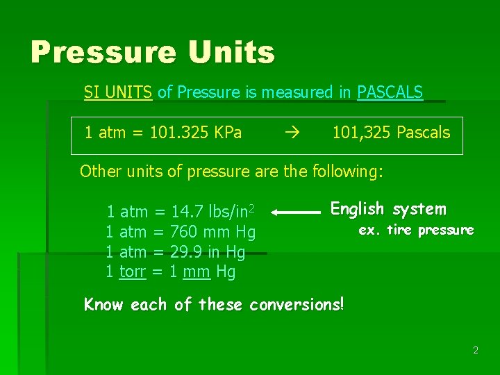 Pressure Units SI UNITS of Pressure is measured in PASCALS 1 atm = 101.