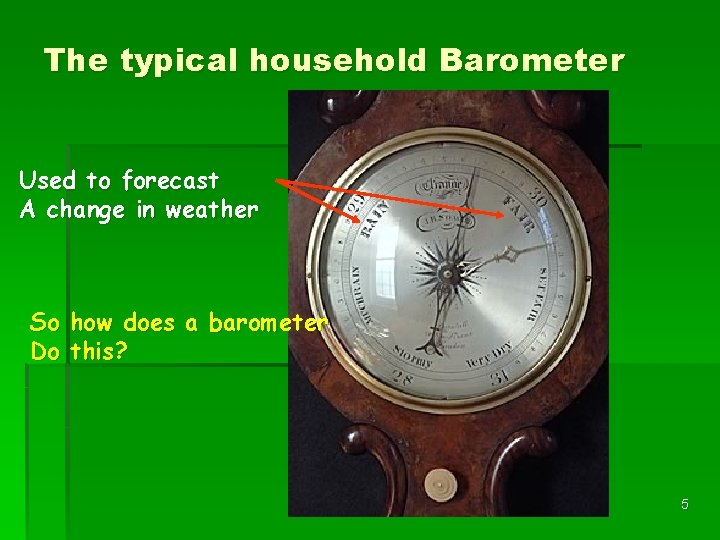The typical household Barometer Used to forecast A change in weather So how does