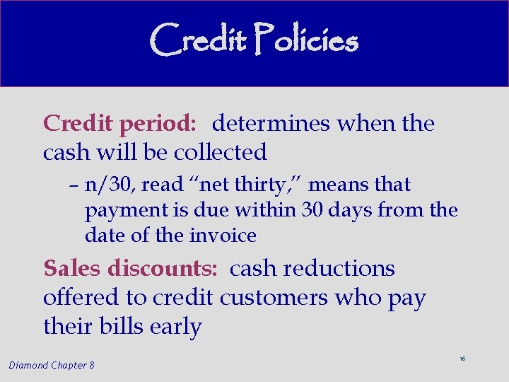 Credit Policies Credit period: determines when the cash will be collected – n/30, read
