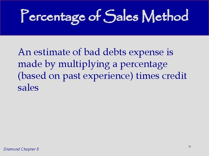Percentage of Sales Method An estimate of bad debts expense is made by multiplying