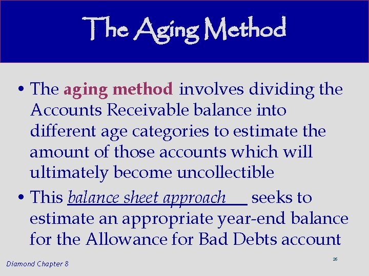 The Aging Method • The aging method involves dividing the Accounts Receivable balance into