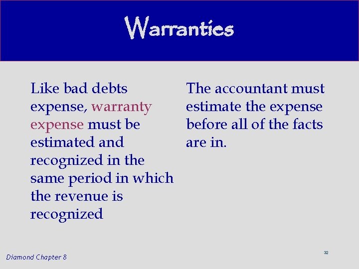 Warranties Like bad debts expense, warranty expense must be estimated and recognized in the