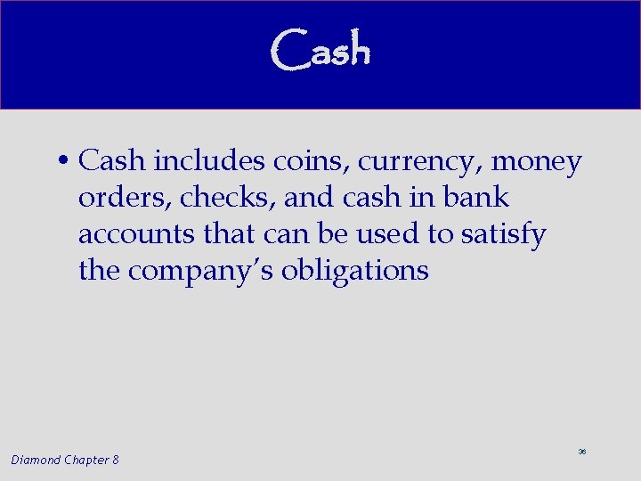 Cash • Cash includes coins, currency, money orders, checks, and cash in bank accounts