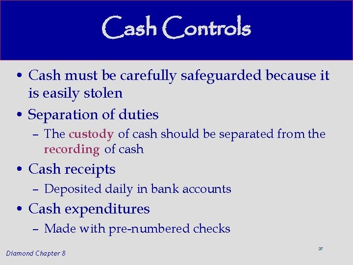 Cash Controls • Cash must be carefully safeguarded because it is easily stolen •