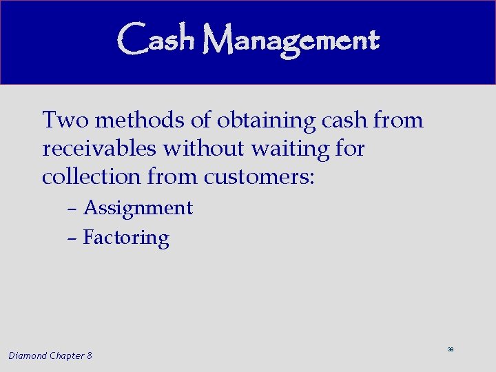 Cash Management Two methods of obtaining cash from receivables without waiting for collection from