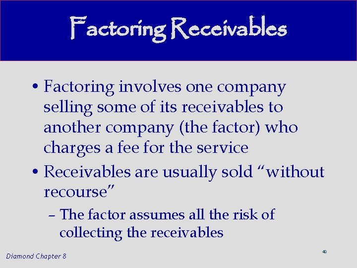 Factoring Receivables • Factoring involves one company selling some of its receivables to another