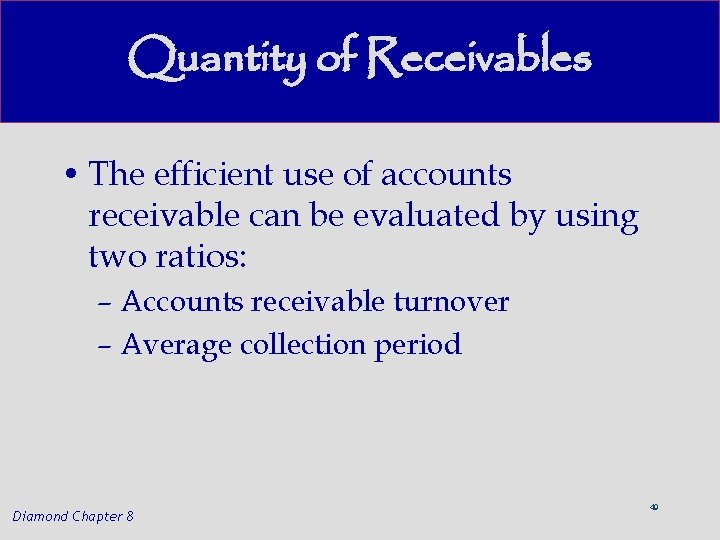 Quantity of Receivables • The efficient use of accounts receivable can be evaluated by