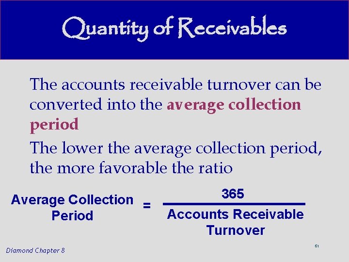 Quantity of Receivables The accounts receivable turnover can be converted into the average collection
