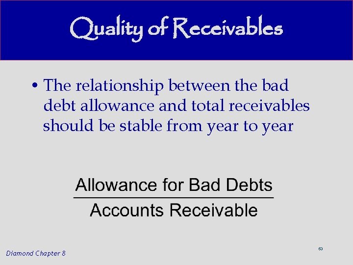 Quality of Receivables • The relationship between the bad debt allowance and total receivables