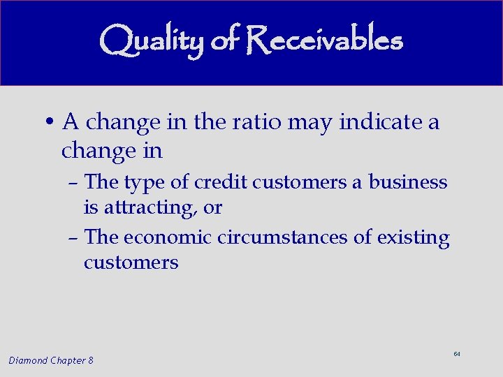 Quality of Receivables • A change in the ratio may indicate a change in
