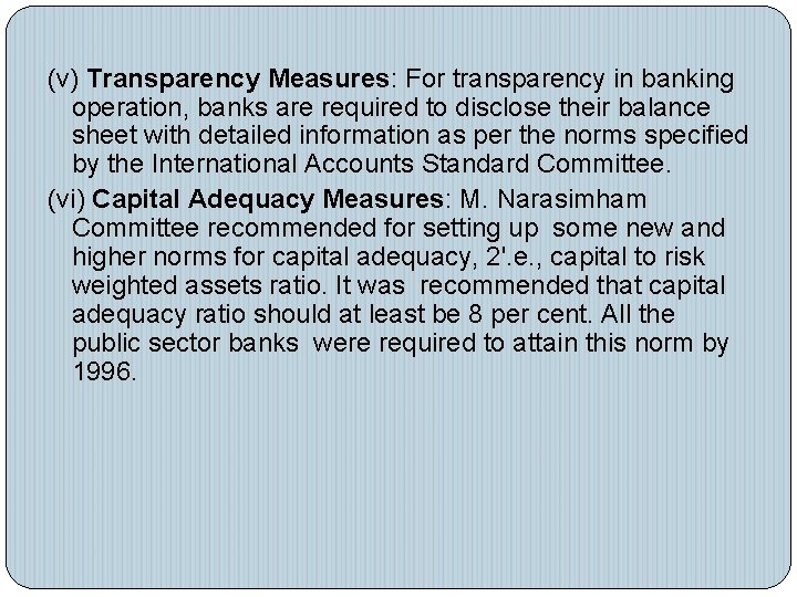 (v) Transparency Measures: For transparency in banking operation, banks are required to disclose their