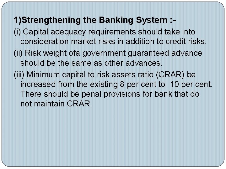 1)Strengthening the Banking System : (i) Capital adequacy requirements should take into consideration market