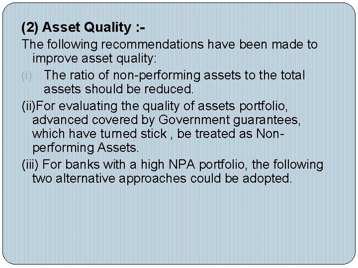 (2) Asset Quality : The following recommendations have been made to improve asset quality: