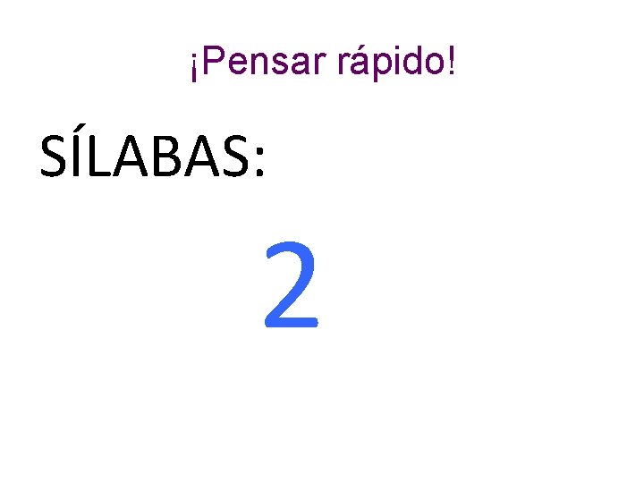 ¡Pensar rápido! SÍLABAS: 2 