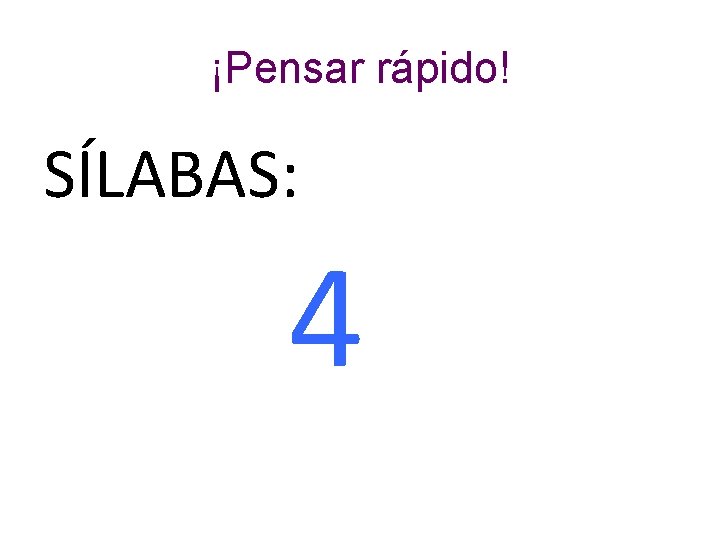 ¡Pensar rápido! SÍLABAS: 4 