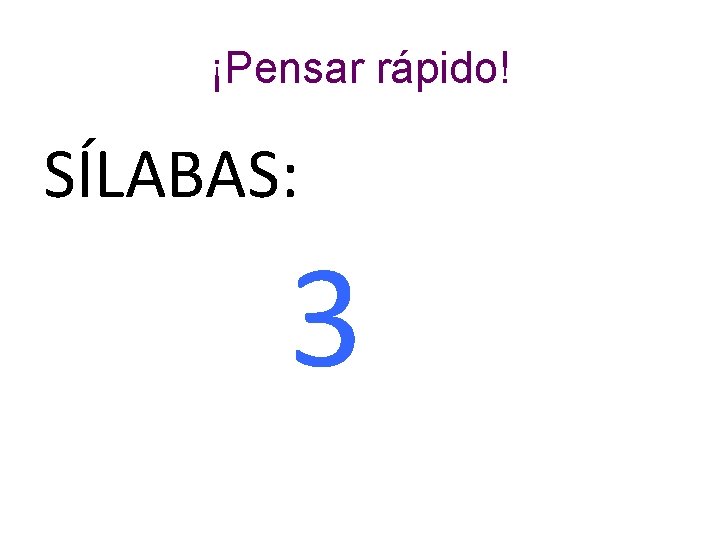 ¡Pensar rápido! SÍLABAS: 3 