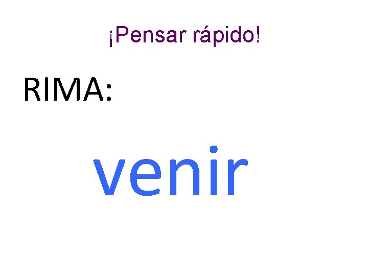 ¡Pensar rápido! RIMA: venir 