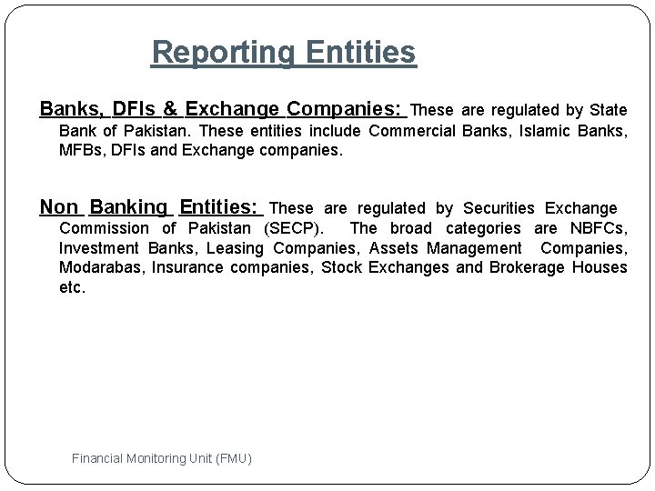 Reporting Entities Banks, DFIs & Exchange Companies: These are regulated by State Bank of