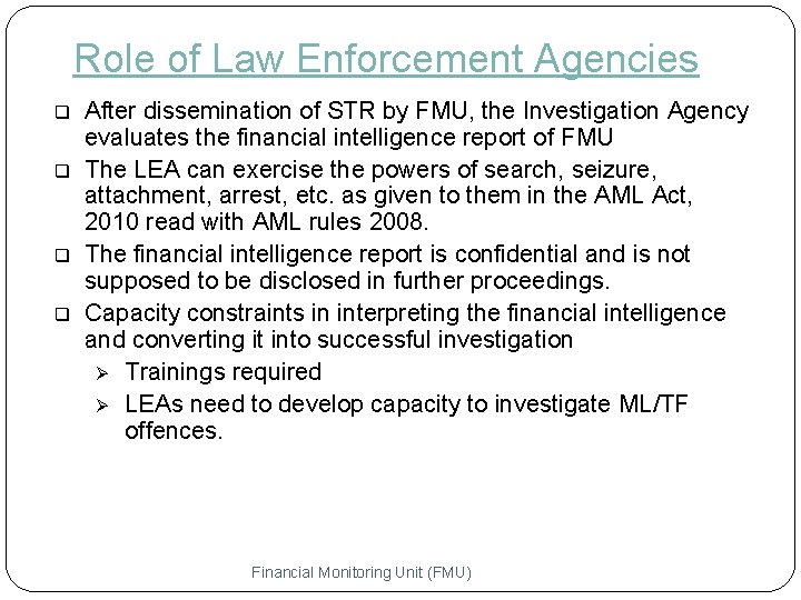 Role of Law Enforcement Agencies q q After dissemination of STR by FMU, the